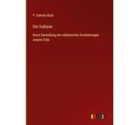 Die Vulkane: Kurze Darstellung der vulkanischen Erscheinungen unserer Erde