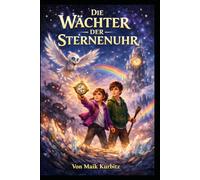 Die Wächter der Sternenuhr: Eine Reise durch Zeit, Hoffnung und leuchtende Sterne