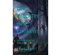 Die Wächter des Funkens: Schatten über dem Silberwald