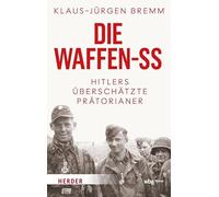 Die Waffen-SS: Hitlers überschätzte Prätorianer