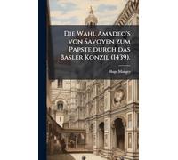 Die Wahl Amadeo's von Savoyen zum Papste durch das Basler Konzil (1439).