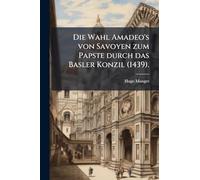 Die Wahl Amadeo's von Savoyen zum Papste durch das Basler Konzil (1439).