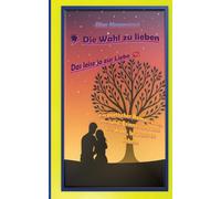 Die Wahl zu lieben: Das leise ja zur Liebe -Ein poetischer Roman über zwei Seelen, die sich nicht durch Zufall, sondern durch innere Übereinstimmung ... Momenten und mutigen Entscheidungen entfa