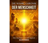 Die wahre Chronik der Menschheit: Lemurien, Atlantis, Avalon, Ägypten, Südamerika und Innererde