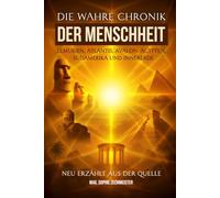 Die wahre Chronik der Menschheit: Lemurien, Atlantis, Avalon, Ägypten, Südamerika und Innererde