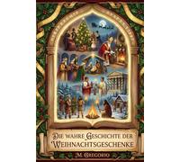 Die Wahre Geschichte der Weihnachtsgeschenke: Von heidnischen Mythen bis Santa Claus, von der Geschichte bis zur Psychologie: eine jahrtausendealte ... die hellste Liebesgeste des Jahres wurde.