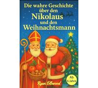 Die wahre Geschichte über den Nikolaus und den Weihnachtsmann: (Ab zirka 6 Jahre)
