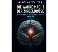 Die Wahre Macht der Zirbeldrüse - Psychologisch Wissenschaftlicher Ratgeber: Die Wissenschaft innerer Klarheit, Schlafregeneration & mentaler Stabilität