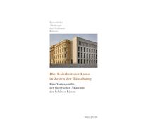 Die Wahrheit der Kunst in Zeiten der Täuschung: Eine Vortragsreihe der Bayerischen Akademie der Schönen Künste: 13