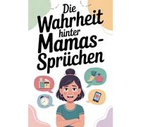 Die Wahrheit hinter Mamas - Sprüchen: Was Mütter sagen - und was sie wirklich meinen! | Lustig, ehrlich und zum Wiedererkennen | Das perfekte Geschenk für Mama