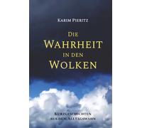 Die Wahrheit in den Wolken - Kurzgeschichten aus dem Alltagswahn: Spannende, humorvolle und satirische Kurzgeschichten