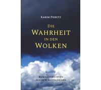 Die Wahrheit in den Wolken - Kurzgeschichten aus dem Alltagswahn: Spannende, humorvolle und satirische Kurzgeschichten