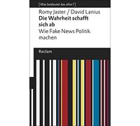 Die Wahrheit schafft sich ab: Wie Fake News Politik machen. [Was bedeutet das alles?]: 19608
