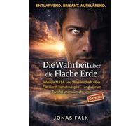 Die Wahrheit über die Flache Erde: Was dir NASA und Wissenschaft über Flat Earth verschweigen - und warum Zweifel unerwünscht sind