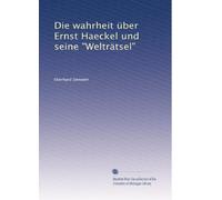 Die wahrheit über Ernst Haeckel und seine "Welträtsel"