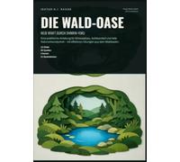 Die Wald-Oase: Neue Kraft durch Shinrin-Yoku: Eine praktische Anleitung für Stressabbau, Achtsamkeit und tiefe Naturverbundenheit - mit effektiven Übungen aus dem Waldbaden.