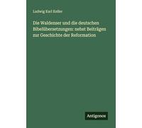 Die Waldenser und die deutschen Bibelübersetzungen: nebst Beiträgen zur Geschichte der Reformation