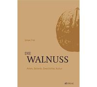 Die Walnuss: Arten, Botanik, Geschichte, Kultur