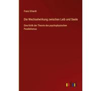 Die Wechselwirkung zwischen Leib und Seele: Eine Kritik der Theorie des psychophysischen Parallelismus