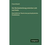 Die Wechselwirkung zwischen Leib und Seele: Eine Kritik der Theorie des psychophysischen Parallelismus