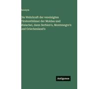 Die Wehrkraft der vereinigten Fürstenthümer der Moldau und Walachei, dann Serbien's, Montenegro's und Griechenland's
