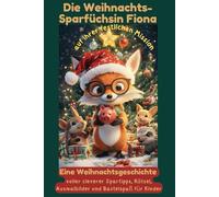 Die Weihnachts-Sparfüchsin Fiona auf ihrer festlichen Mission: Eine Weihnachtsgeschichte voller cleverer Spartipps, Rätsel, Ausmalbilder und Bastelanleitungen zum Mitmachen für Kinder