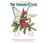 Die Weihnachtsfee: Ein zauberhaftes Malbuch mit Affirmationen (Die Feen dieser Welt)