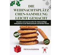 Die Weihnachtsplätzchen-Sammlung leicht gemacht: Klassiker und neue Favoriten für vielbeschäftigte Hobbybäcker in der Weihnachtszeit und darüber hinaus