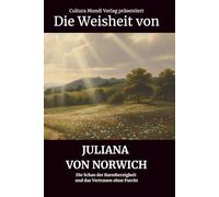 Die Weisheit von Juliana von Norwich: Die Schau der Barmherzigkeit und das Vertrauen ohne Furcht