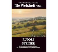Die Weisheit von Rudolf Steiner: Freiheit, Geisteswissenschaft und die Zukunft des menschlichen Bewusstseins