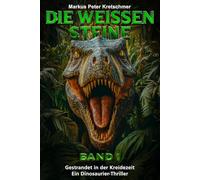 Die Weißen Steine Band 1: Gestrandet in der Kreidezeit - Ein Dinosaurier - Thriller (Die Weißen Steine - Knallharte Dino-Action)