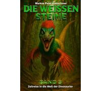 Die Weißen Steine Band 3: Zeitreise in die Welt der Dinosaurier (Die Weißen Steine - Knallharte Dino-Action)