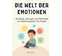 Die Welt der Emotionen: 44 Spiele, Übungen und Methoden zur Selbstregulation für Kinder