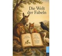 Die Welt der Fabeln: Die schönsten Fabeln von Aesop, Lessing und La Fontaine - zeitlose Geschichten, modern neu erzählt