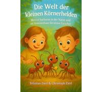 Die Welt der kleinen Körnerhelden - Messor barbarus in der Natur und im Ameisenhaus für kleine Forscher: Vom Sammeln in der Natur bis zur Pflege im Ameisenhaus - ein Buch für kleine Entdecker