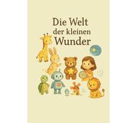 Die Welt der kleinen Wunder: Vorlesegeschichten für Kinder (2-6 Jahre)