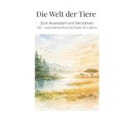 Die Welt der Tiere: Zum Ausmalen und Verstehen - Mal- und Entdeckerbuch für Kinder ab 6 Jahren