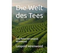 Die Welt des Tees: Eine Reise mit Leopold Wrenwood