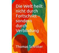 Die Welt heilt nicht durch Fortschritt - sondern durch Verbindung