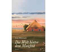 Die Welt hinter dem Maisfeld - eine historische Hallig-Liebesgeschichte über Fremdsein, Heilung und Selbstbestimmung