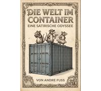 Die Welt im Container: Eine satirische Odyssee (Gesellschafts-Satiren aus Sicht der Tiere)