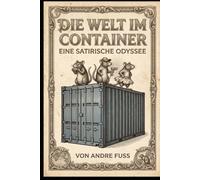 Die Welt im Container: Eine satirische Odyssee (Gesellschafts-Satiren aus Sicht der Tiere)