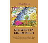 Die Welt in einem Buch: Wie die Wissenschaft auf die Natur schaut und was sie dort sieht