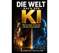 DIE WELT NACH DER KI: Wie Maschinen Arbeit, Kreativität und den Alltag verändern