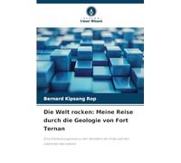 Die Welt rocken: Meine Reise durch die Geologie von Fort Ternan: Eine Entdeckungsreise zu den Wundern der Erde und den Lektionen des Lebens