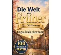 Die Welt von früher: Unglaublich, aber wahr! 100 erstaunliche Fakten & Nostalgie-Momente | Gedächtnistraining & Beschäftigung für Senioren mit Demenz ... Biografiearbeit (Nostalgische Seniorenspiele)