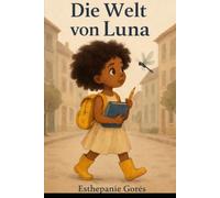 Die Welt von Luna: Eine Geschichte, um an dich selbst zu glauben, auch wenn es sonst niemand tut.