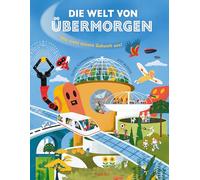 Die Welt von übermorgen - Wie sieht unsere Zukunft aus?: Spannendes Kindersachbuch mit echten Forschenden über unsere Welt im Jahr 2100 ab 9 Jahren