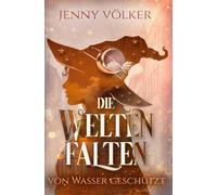 Die Weltenfalten - Von Wasser geschützt: Band 4 der Urban Fantasy Hexen Saga