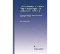 Die weltenwende in Friedrich Hebbels Nibelungen und Deutschlands weltkrieg: Ein vortrag, gehalten in der Literarischen gesellschaft zu Gera